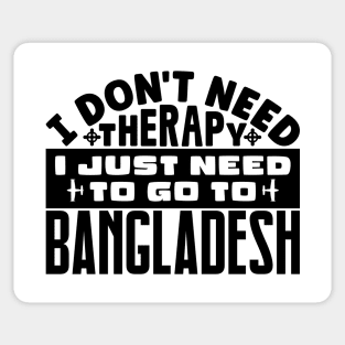 I don't need therapy, I just need to go to Bangladesh Sticker